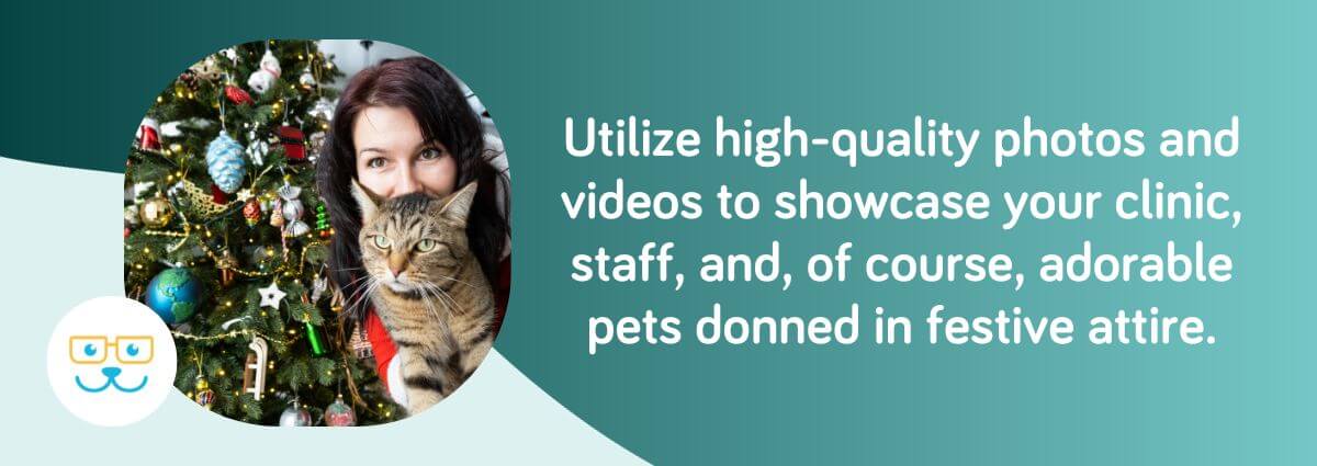 Utilize high-quality photos and videos to showcase your animal clinic.
