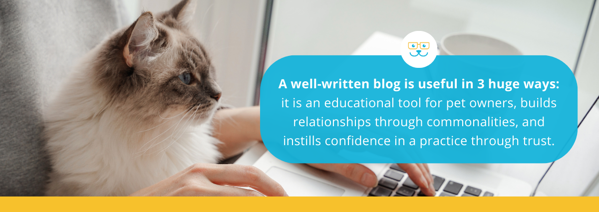 Blogs can help educate, build relationships, and instill confidence in pet owners.