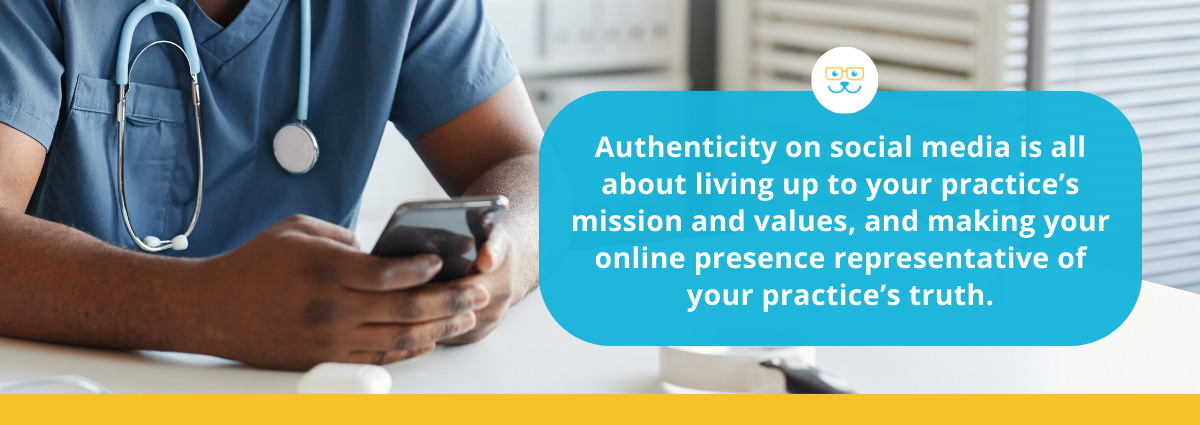 Authenticity on social media is all about living up to your practice’s mission and values.