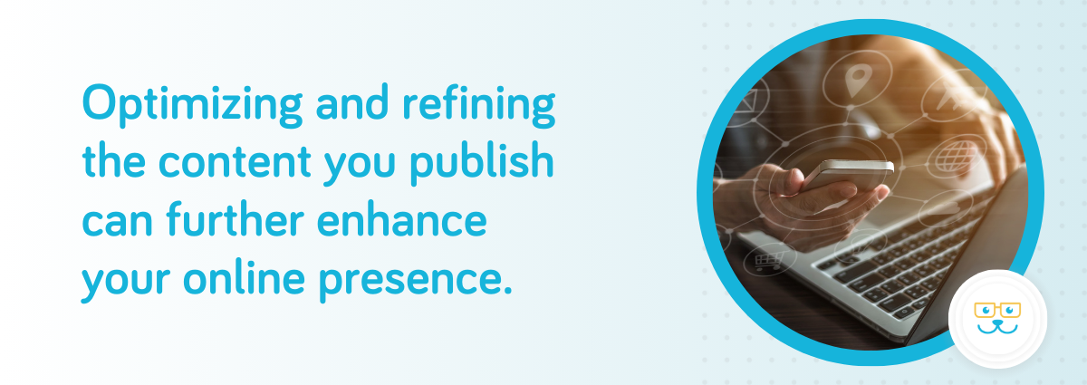 Optimizing existing content can enhance your online presence.
